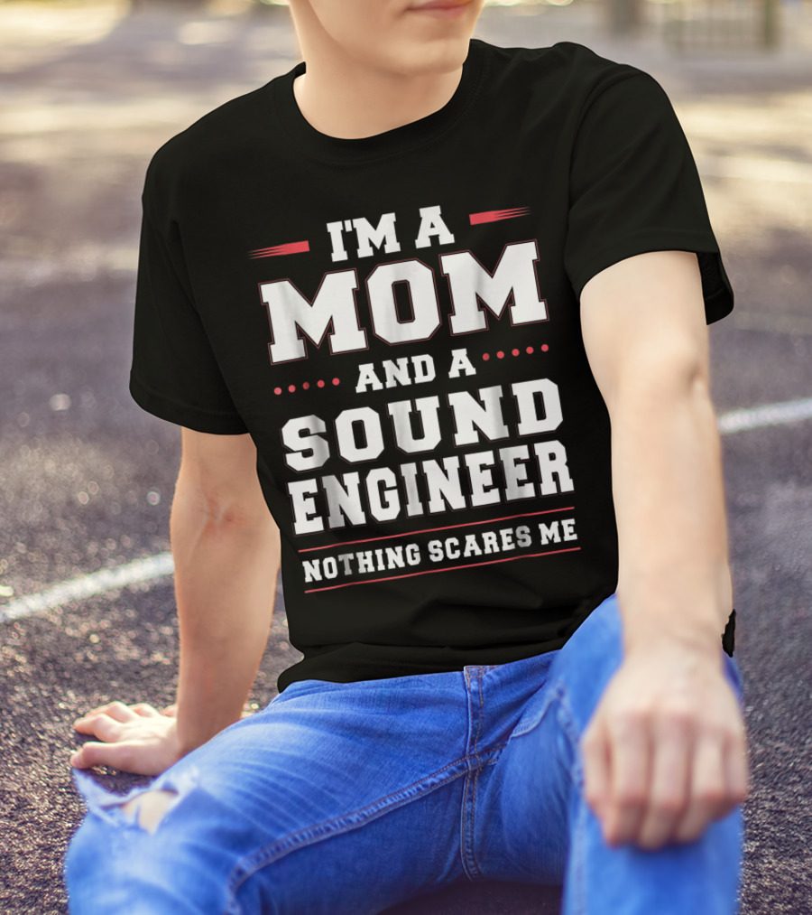 I'm A Mom And A Sound Engineer Nothing Scares Me T-Shirt