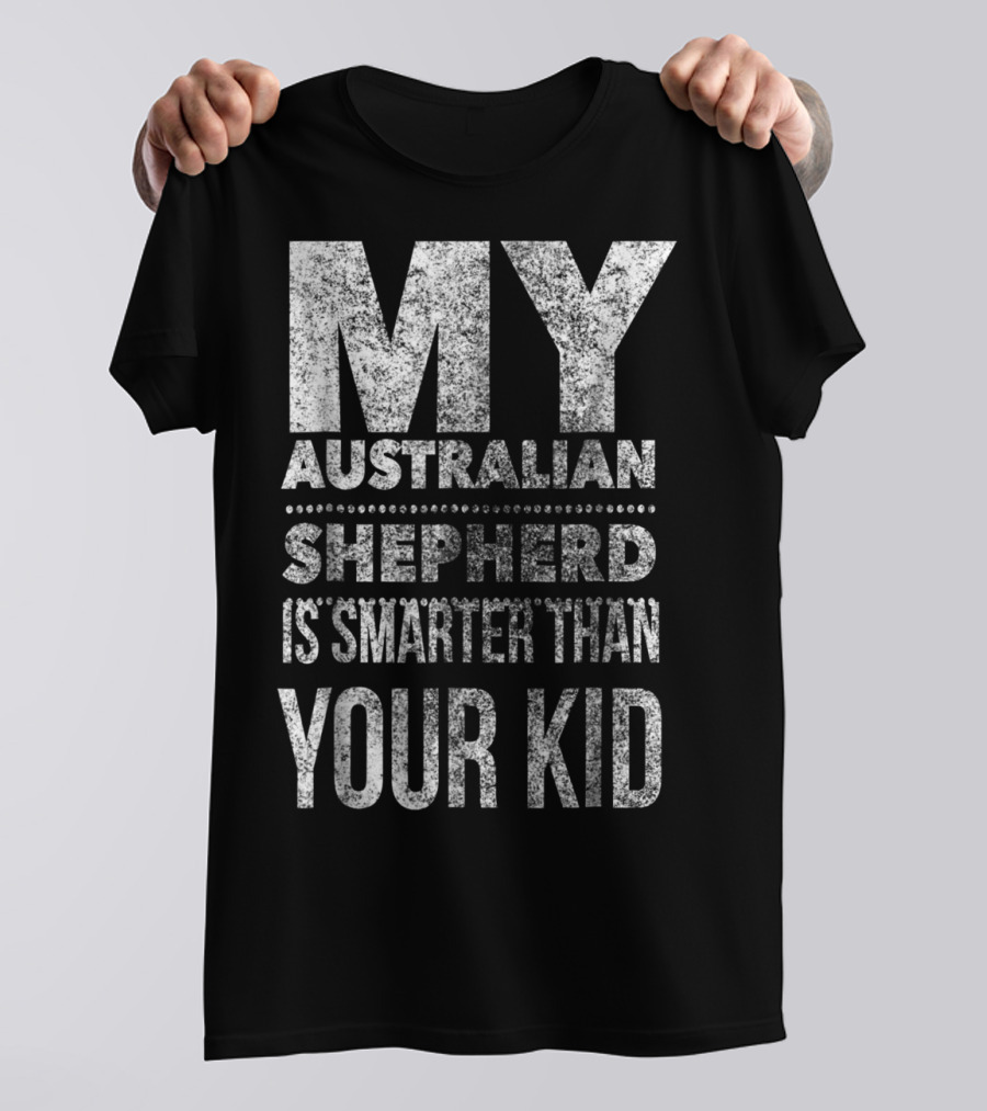 Australian Shepherd Dad My Aussie Is Smarter Than Your Kid T-Shirt