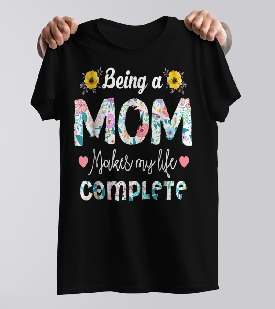 Being A Mom Makes My Life Complete Floral Text With Yellow Flowers And Hearts T-Shirt