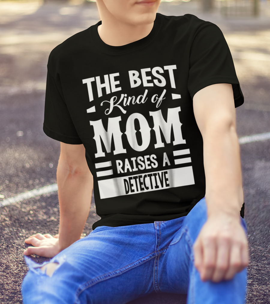The Best Kind Of Mom Raises A Detective T-Shirt