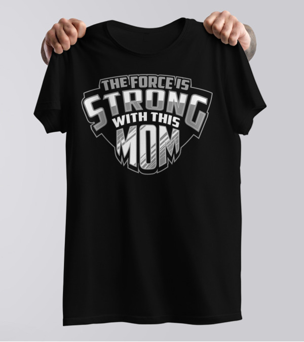 The Force Is Strong With This Mom T-Shirt