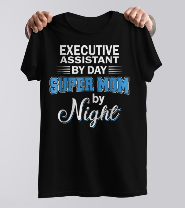 EXECUTIVE ASSISTANT BY DAY SUPER MOM BY NIGHT T-Shirt