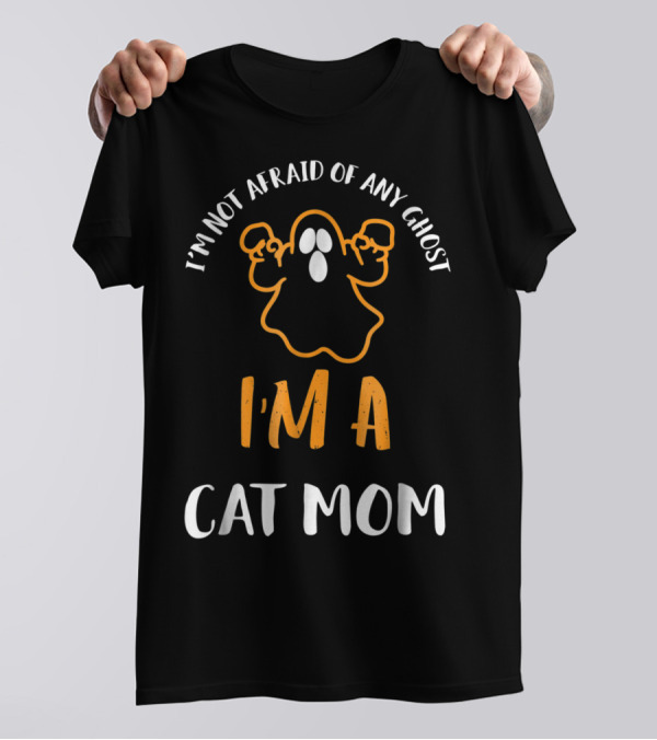 I'm Not Afraid Of Any Ghost I'm A Cat Mom T-Shirt