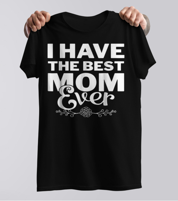 I Have The Best Mom Ever With Elegant Floral T-Shirt