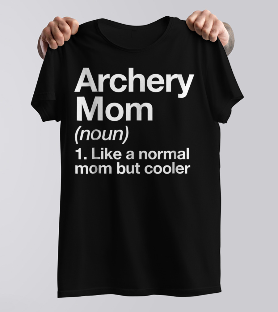 Archery Mom Definition Like A Normal Mom But Cooler Sassy Sports T-Shirt