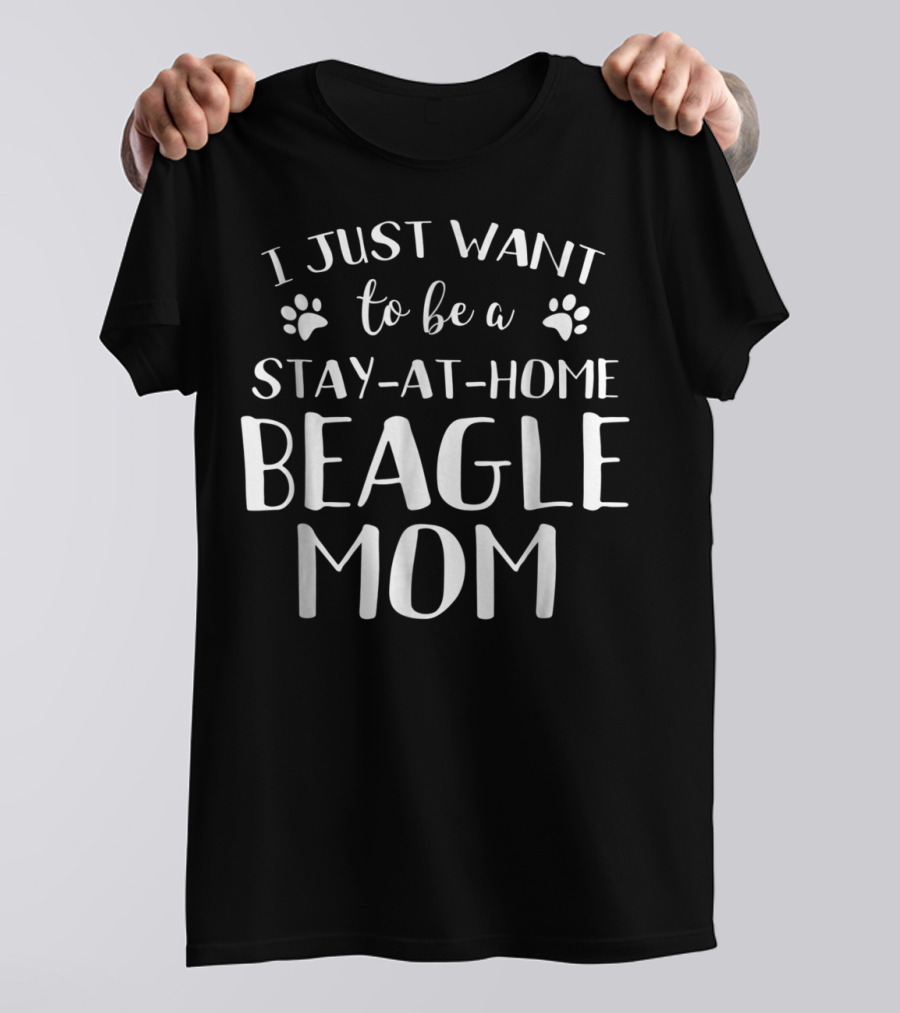 I Just Want To Be A Stay-at-Home Beagle Mom Beagle Dog Lovers Canine92 T-Shirt