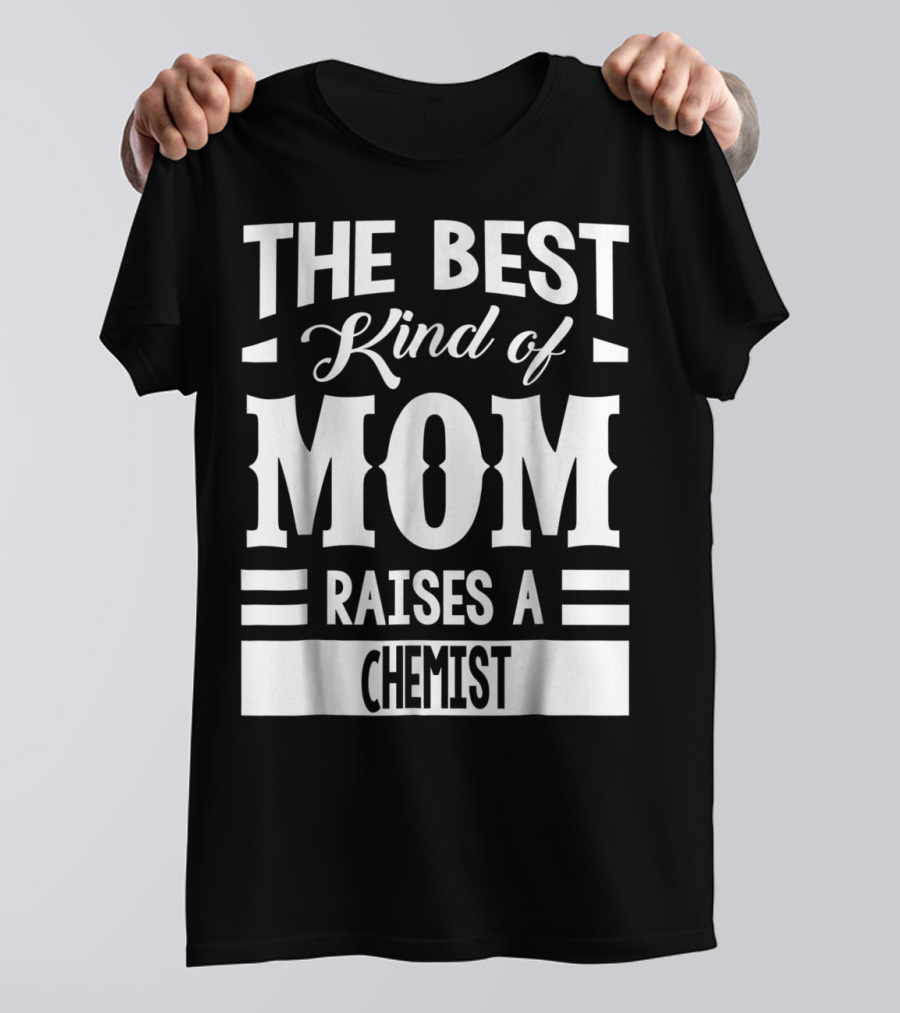 The Best Kind Of Mom Raises A Chemist T-Shirt