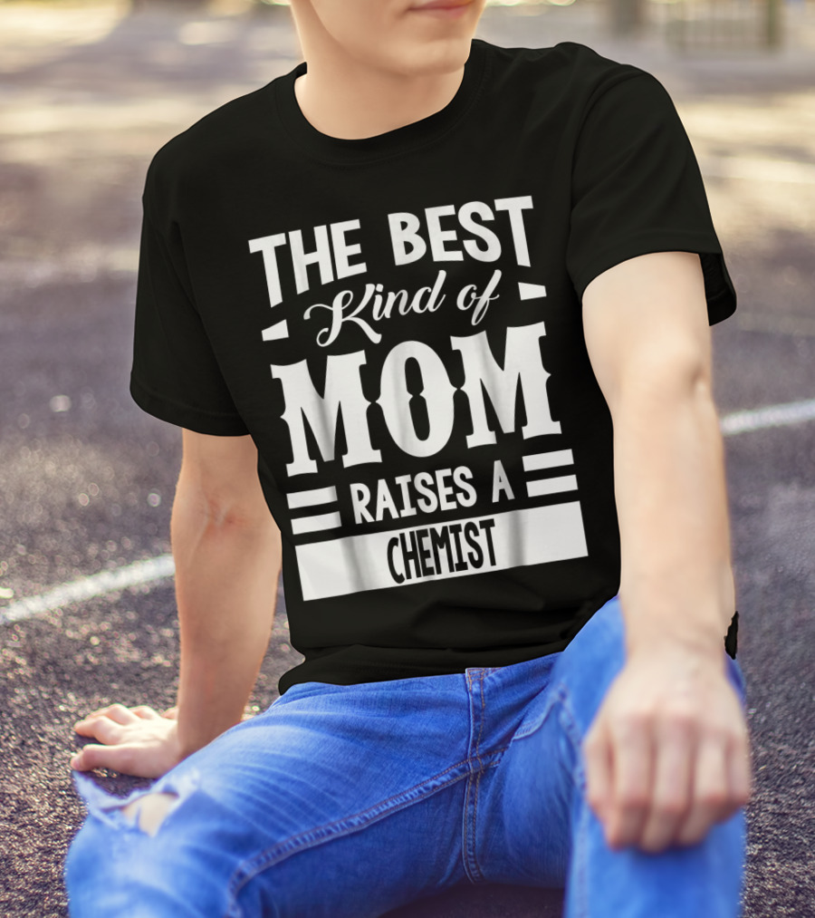 The Best Kind Of Mom Raises A Chemist T-Shirt