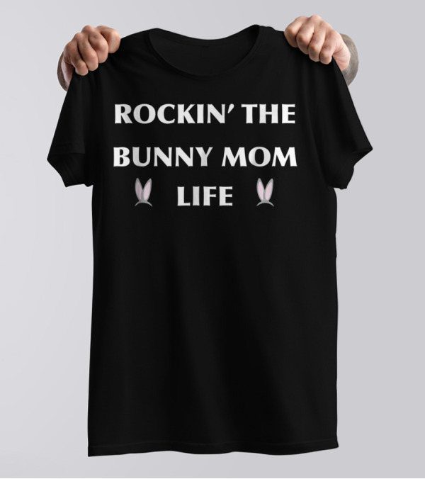 Rockin' The Bunny Mom Life T-Shirt