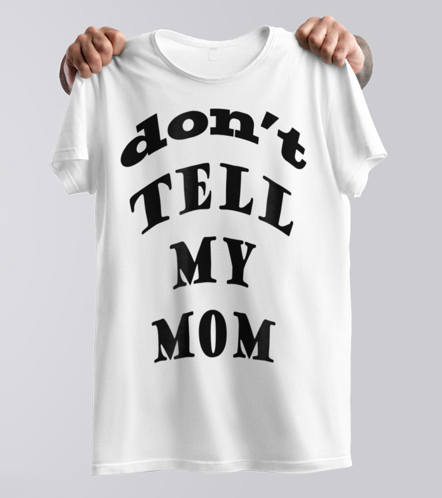 Don't Tell My Mom T-Shirt