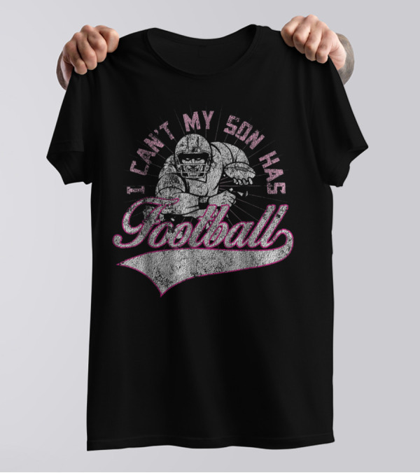 I Can't My Son Has Football Distressed Football Player T-Shirt