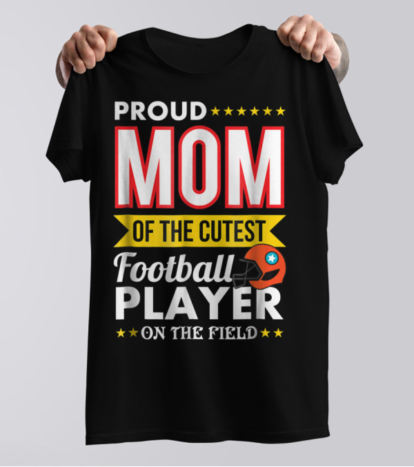 Proud Mom Of The Cutest Football Player On The Field T-Shirt