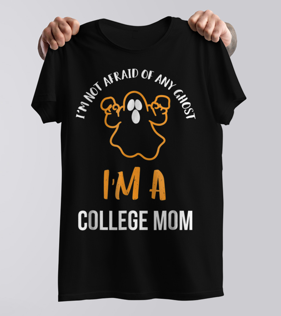 I'm Not Afraid Of Any Ghost I'm A College Mom T-Shirt
