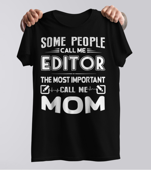 Some People Call Me Editor The Most Important Call Me Mom T-Shirt