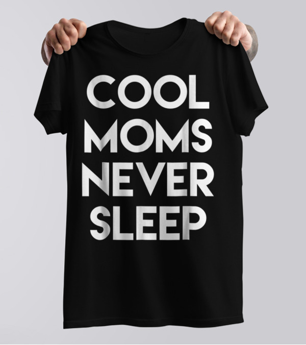 Cool Moms Never Sleep Funny Mom Saying 68 T-Shirt