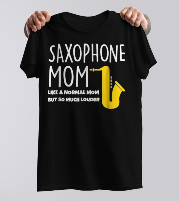 Saxophone Mom Like A Normal Mom But So Much Louder T-Shirt