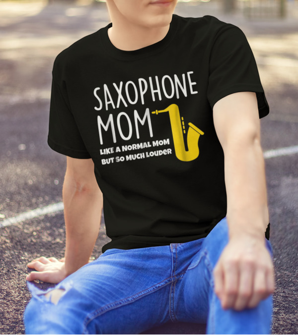 Saxophone Mom Like A Normal Mom But So Much Louder T-Shirt