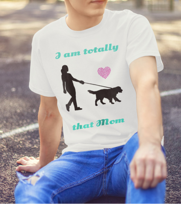 I Am Totally That Mom Walking Dog With Heart T-Shirt