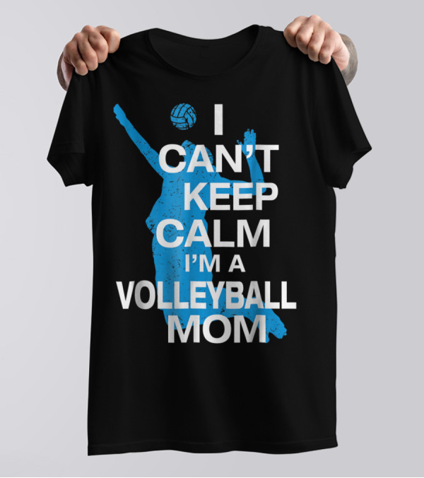I Can't Keep Calm I'm A Volleyball Mom T-Shirt