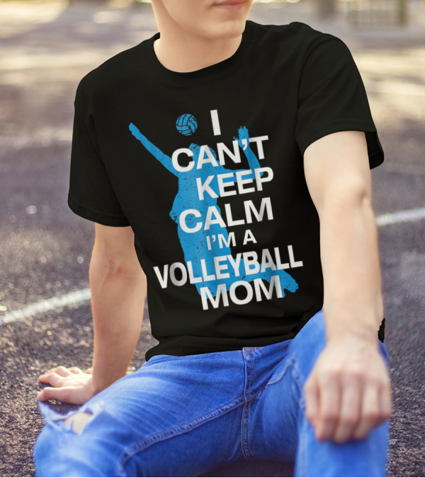 I Can't Keep Calm I'm A Volleyball Mom T-Shirt