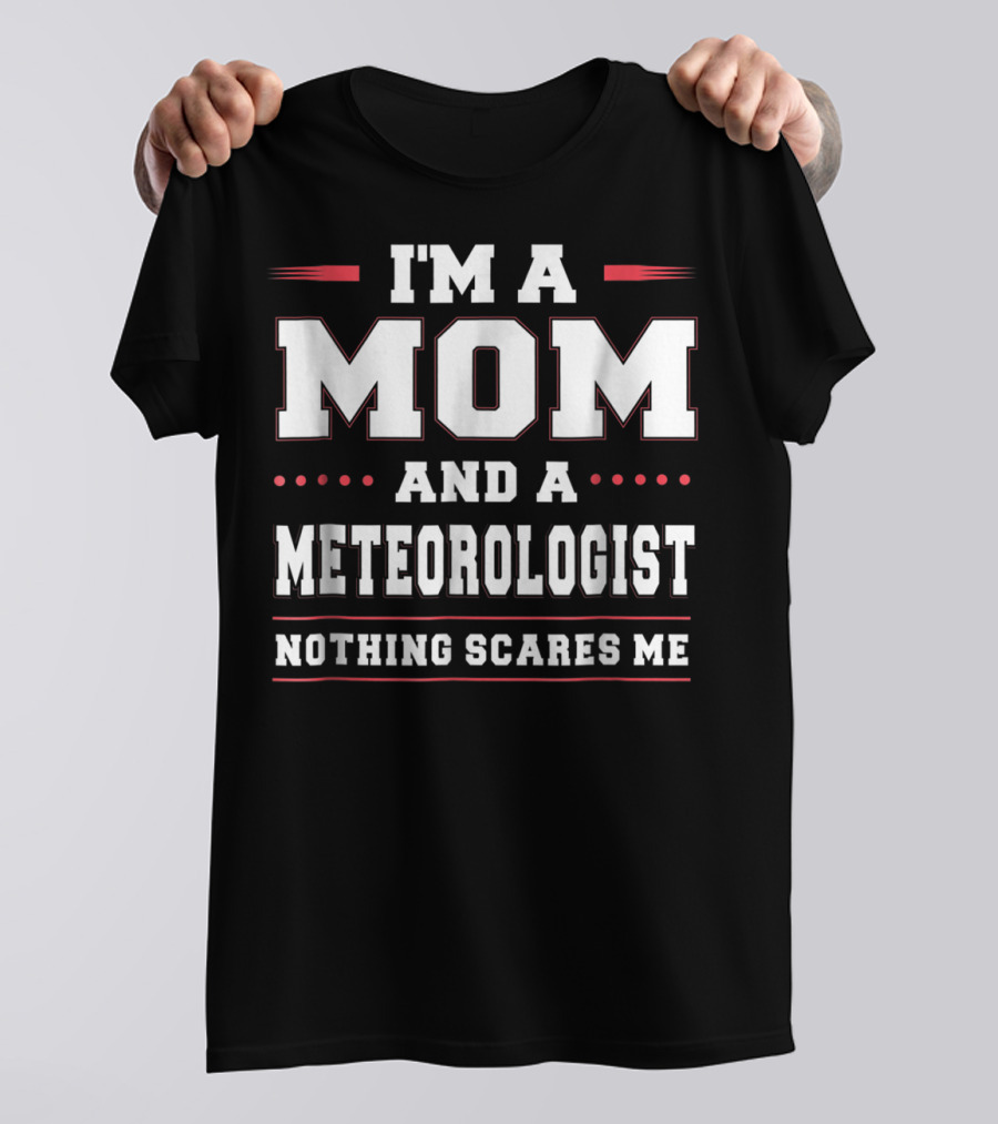 I'm A Mom And A Meteorologist Nothing Scares Me T-Shirt