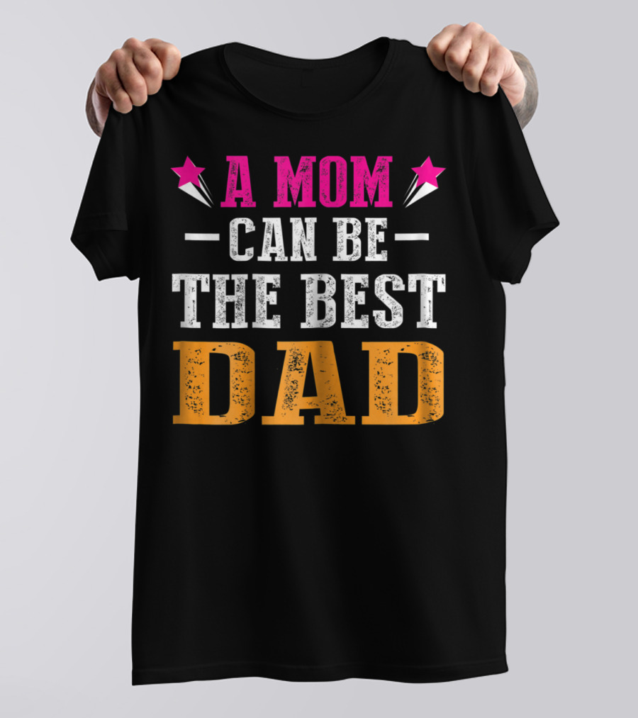 A Mom Can Be The Best Dad T-Shirt