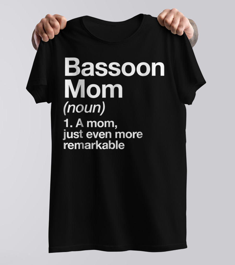 Bassoon Mom Definition Noun A Mom Just Even More Remarkable T-Shirt