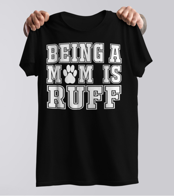 Being A Mom Is Ruff Animal Lover Dog Paw T-Shirt
