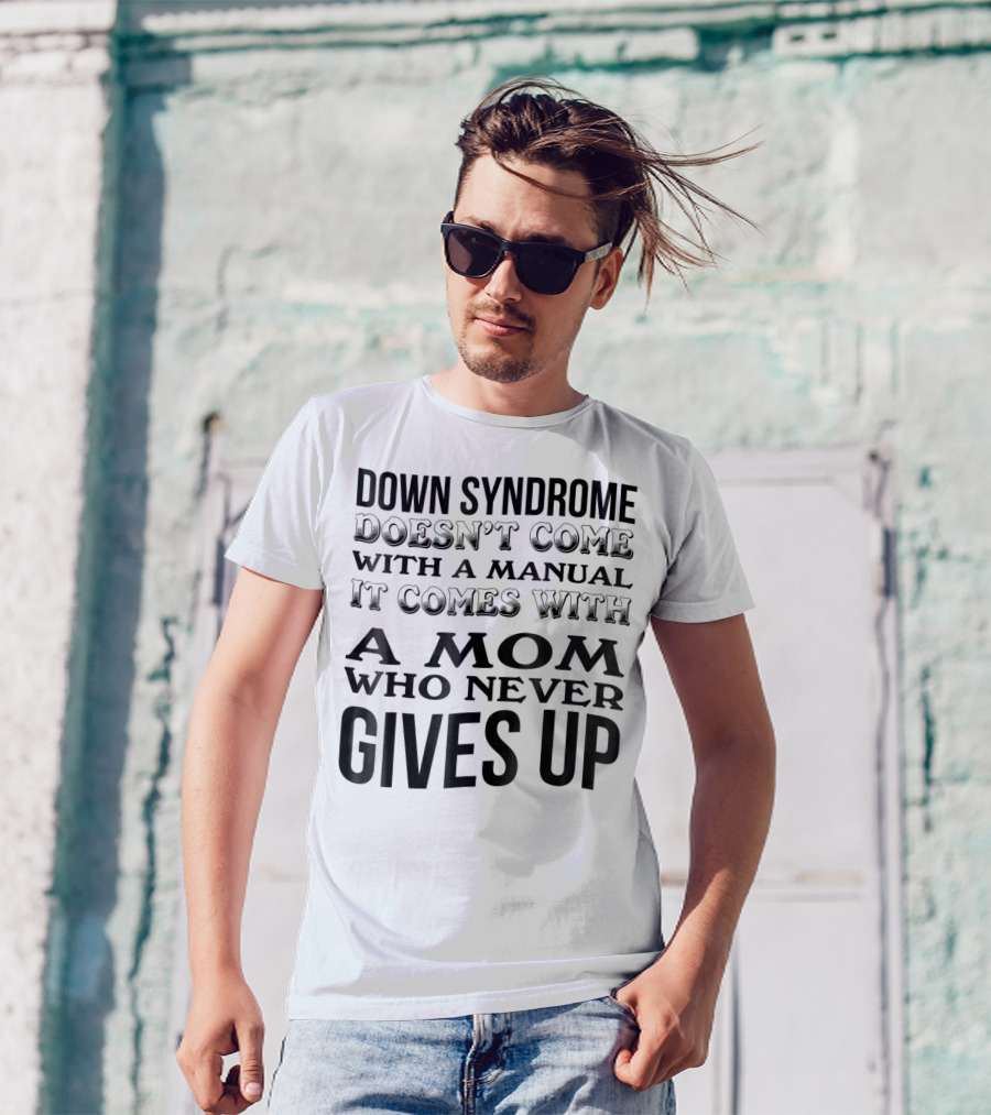 DOWN SYNDROME DOESN'T COME WITH A MANUAL IT COMES WITH A MOM WHO NEVER GIVES UP T-Shirt