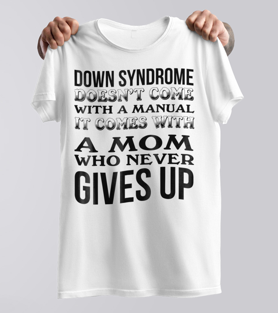 DOWN SYNDROME DOESN'T COME WITH A MANUAL IT COMES WITH A MOM WHO NEVER GIVES UP T-Shirt