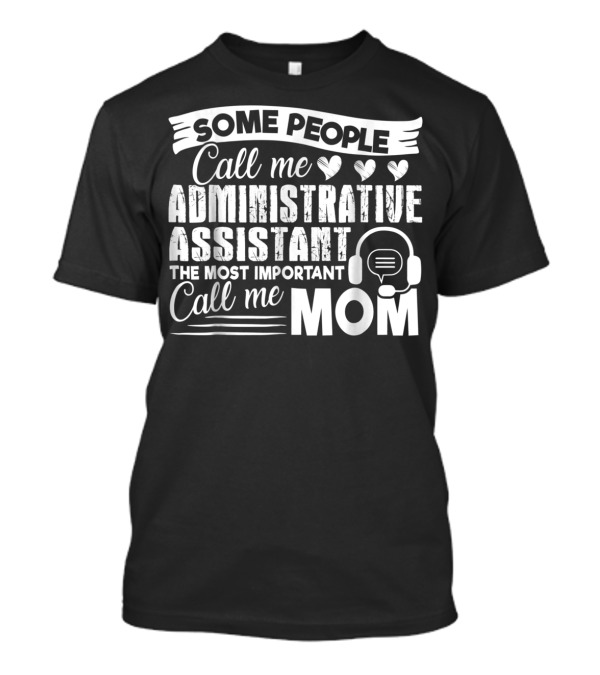 Some People Call Me Administrative Assistant The Most Important Call Me Mom T-Shirt