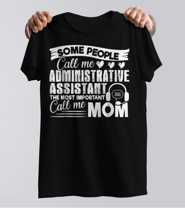 Some People Call Me Administrative Assistant The Most Important Call Me Mom T-Shirt