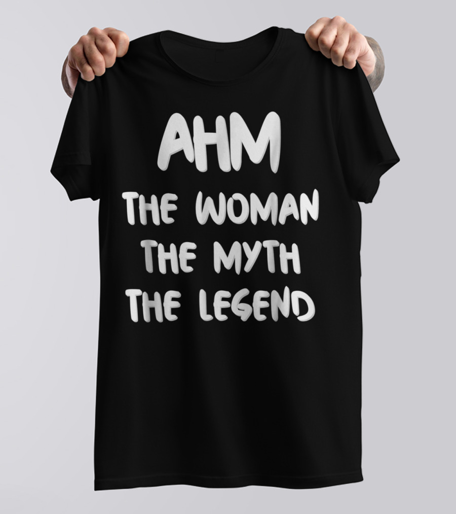 AHM The Woman The Myth The Legend T-Shirt