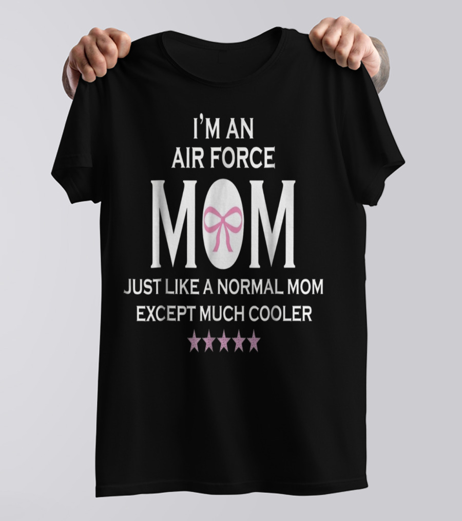 I'm An Air Force Mom Just Like A Normal Mom Except Much Cooler T-Shirt