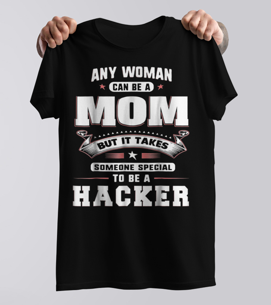 Any Woman Can Be A Mom But It Takes Someone Special To Be A Hacker T-Shirt