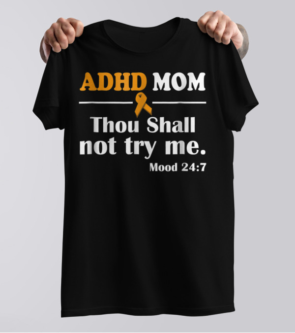 ADHD Mom Thou Shall Not Try Me Mood 24:7 ADHD Awareness T-Shirt