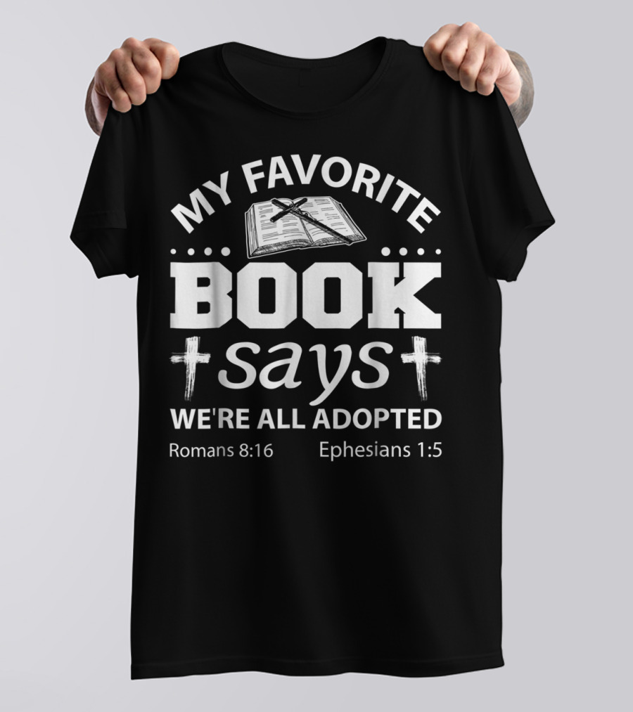 My Favorite Book Says We're All Adopted Romans 8:16 Ephesians 1:5 T-Shirt