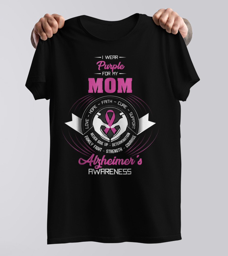 I Wear Purple For My Mom Alzheimer's Awareness Love Hope Faith Cure Support Family Fight Strength Courage T-Shirt