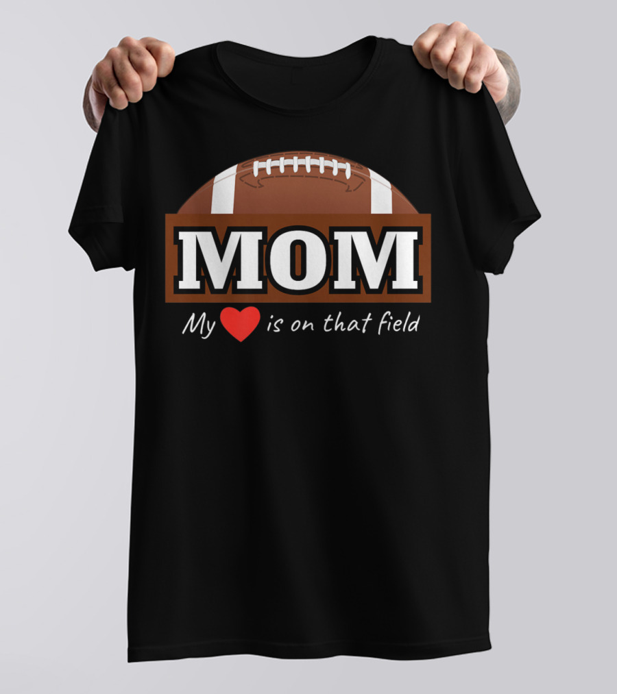 Mom My Heart Is On That Field Football T-Shirt