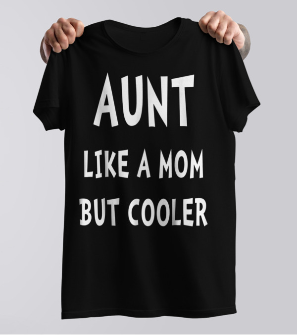 Aunt Like A Mom But Cooler T-Shirt