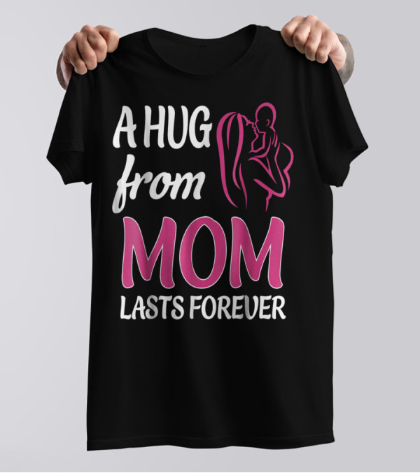 A Hug From Mom Lasts Forever T-Shirt