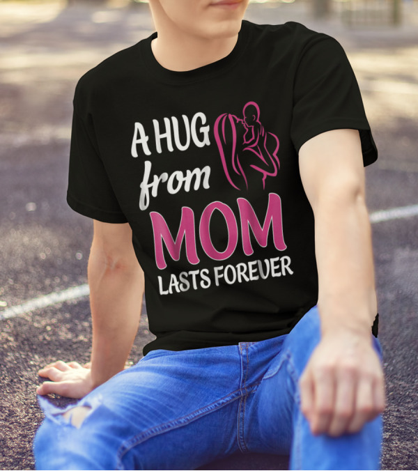 A Hug From Mom Lasts Forever T-Shirt
