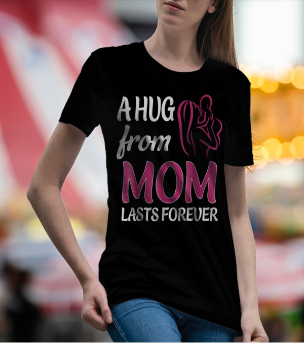 A Hug From Mom Lasts Forever T-Shirt