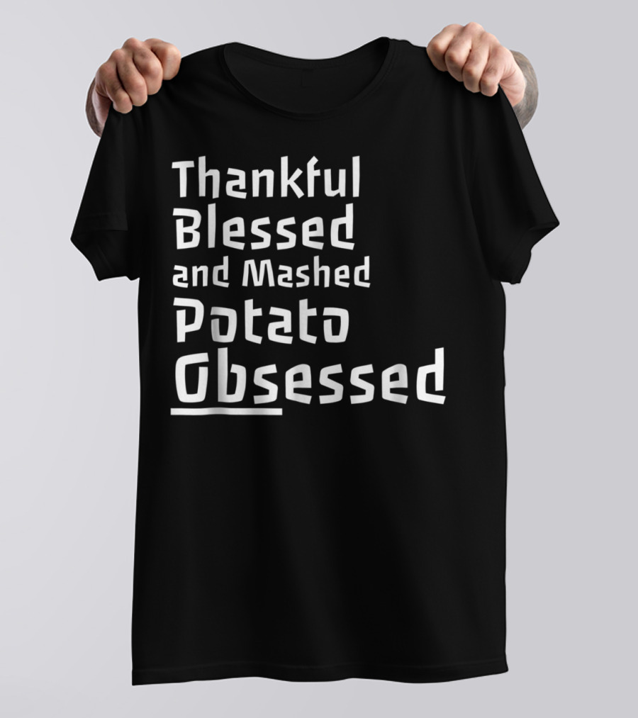 Thankful Blessed And Mashed Potato Obsessed Thanksgiving Day T-Shirt
