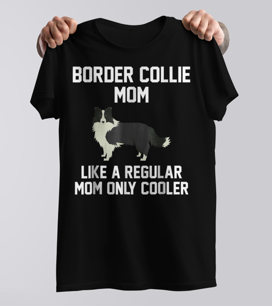 Border Collie Mom Like A Regular Mom Only Cooler T-Shirt