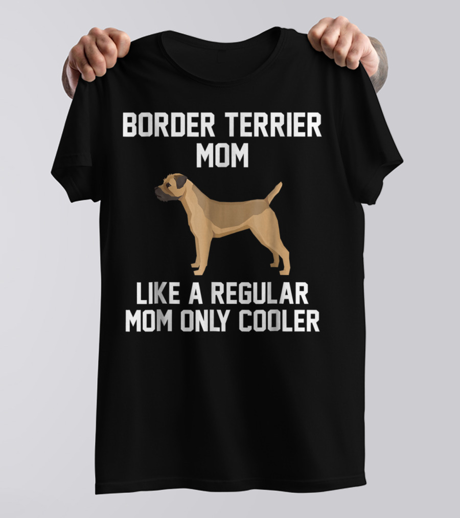Border Terrier Mom Like A Regular Mom Only Cooler T-Shirt