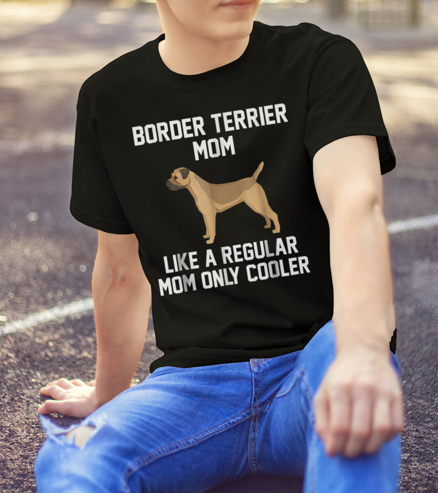 Border Terrier Mom Like A Regular Mom Only Cooler T-Shirt