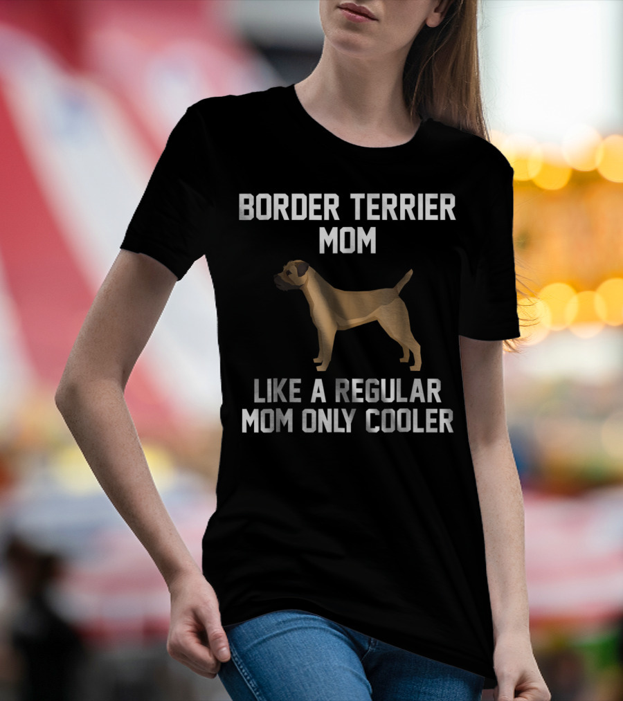 Border Terrier Mom Like A Regular Mom Only Cooler T-Shirt