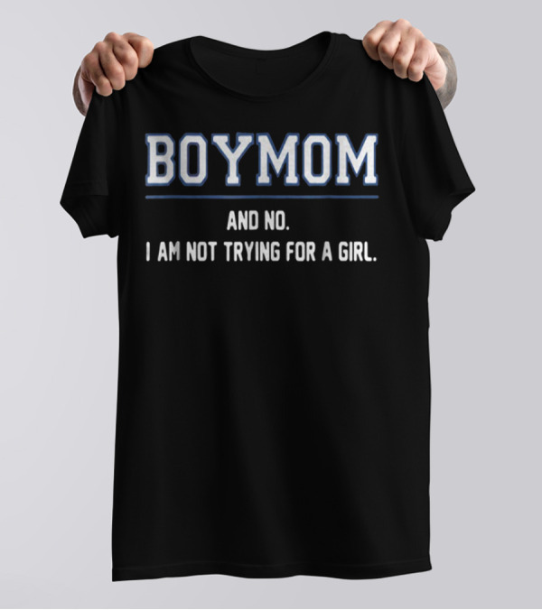 BOYMOM AND NO I AM NOT TRYING FOR A GIRL T-Shirt