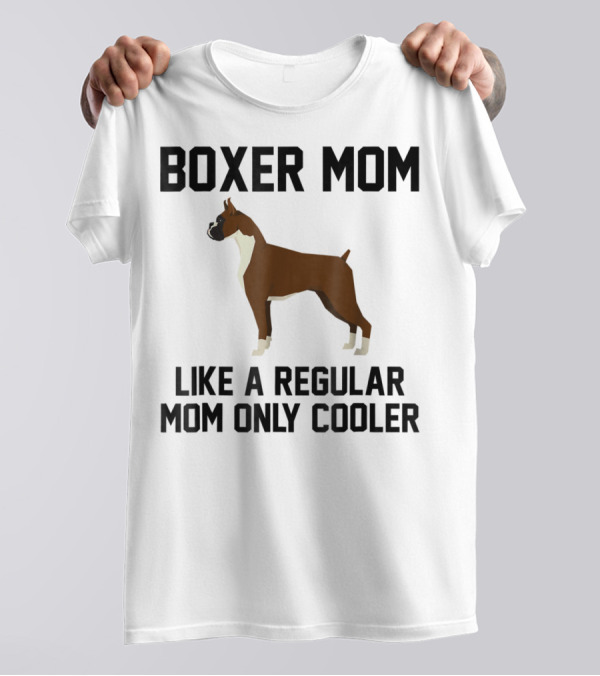 BOXER MOM LIKE A REGULAR MOM ONLY COOLER T-Shirt